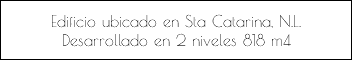 Edificio ubicado en Sta Catarina, N.L. Desarrollado en 2 niveles 818 m4