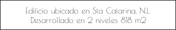 Edificio ubicado en Sta Catarina, N.L. Desarrollado en 2 niveles 818 m2