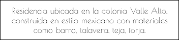 Residencia ubicada en la colonia Valle Alto, construida en estilo mexicano con materiales como barro, talavera, teja, forja.